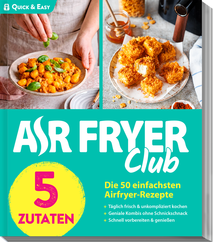 Air Fryer Club - QUICK & EASY - 5 Zutaten - Die 50 einfachsten Airfryer-Rezepte
